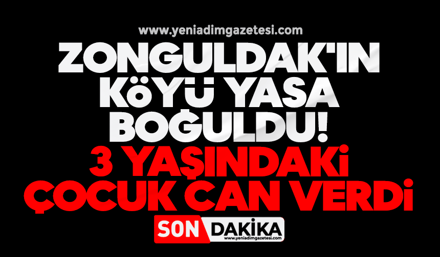 Zonguldak'ın köyü yasa boğuldu: 3 yaşındaki çocuk can verdi