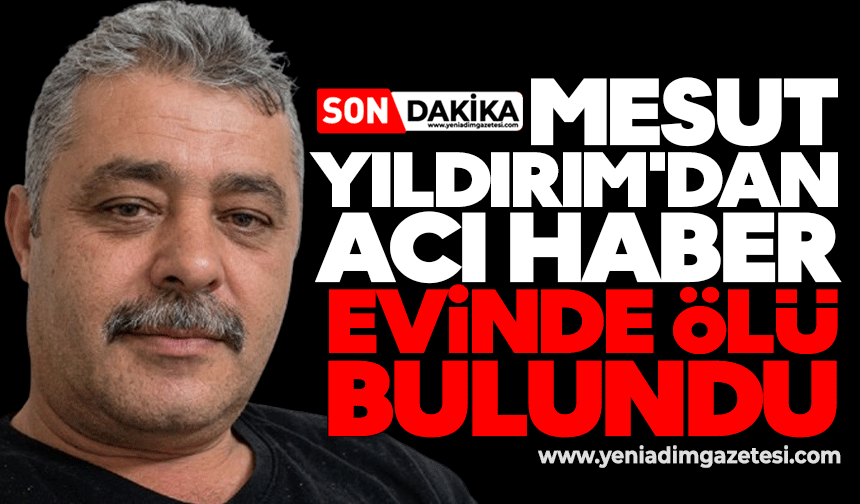 Mesut Yıldırım'dan acı haber: Evinde ölü bulundu