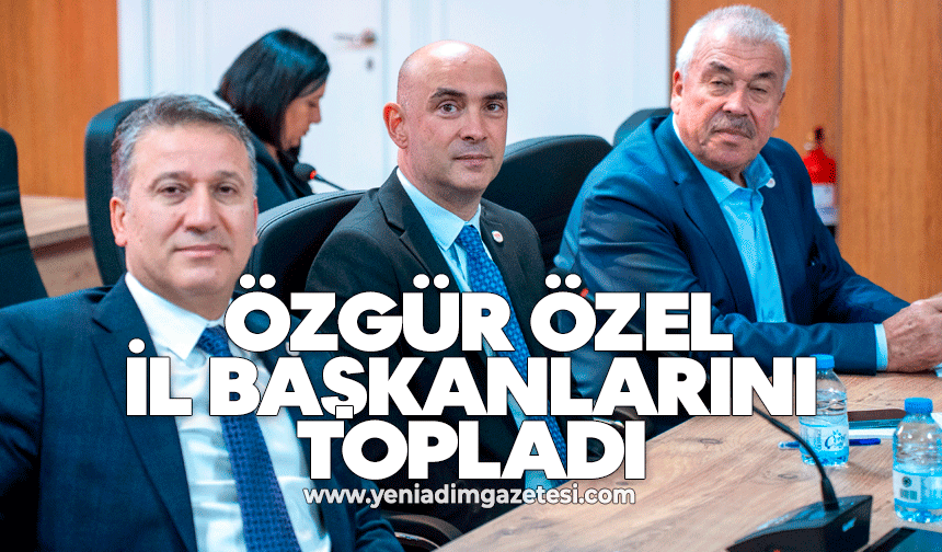 YENİ Parti Genel Başkanı Özgür Özel, İl Başkanlarını topladı