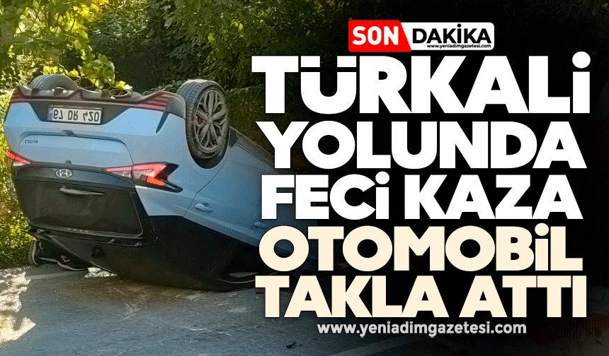Türkali yolunda feci kaza: Otomobil takla attı