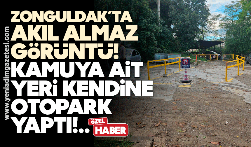 Zonguldak’ta akıl almaz görüntü! Kamuya ait yeri kendine otopark yaptı