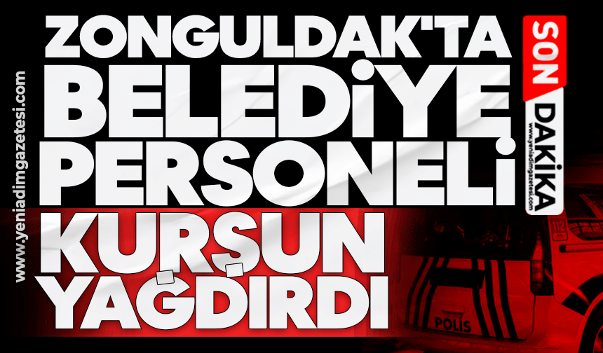 Zonguldak'ta belediye personeli kurşun yağdırdı!