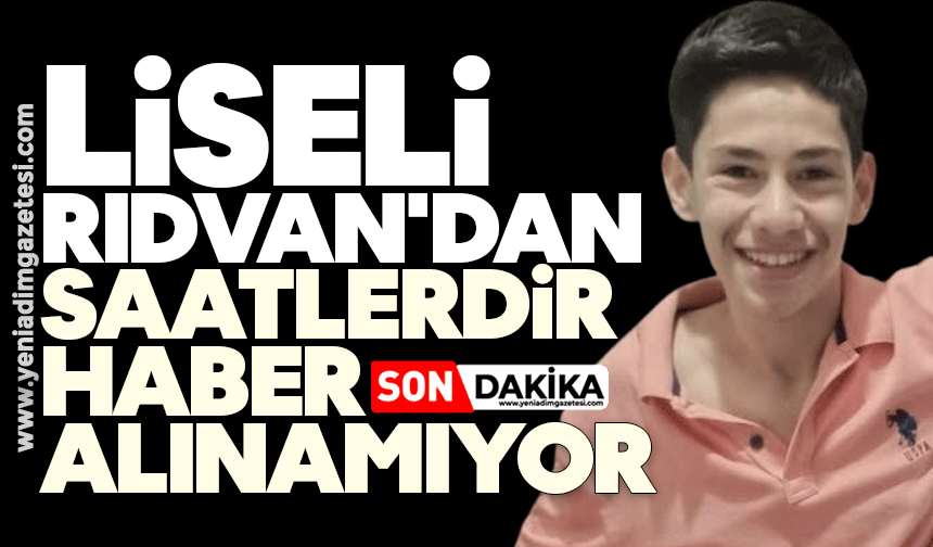 Liseli Rıdvan'dan haber alınamıyor