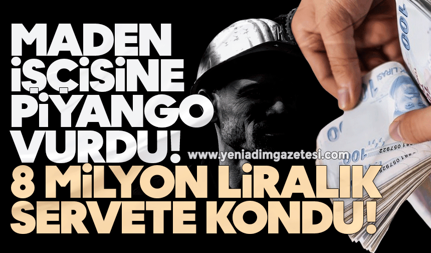 Maden işçisine piyango vurdu! 8 milyon liralık servete kondu