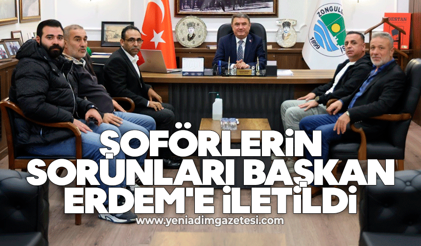 Şoförlerin sorunları Başkan Erdem'e iletildi