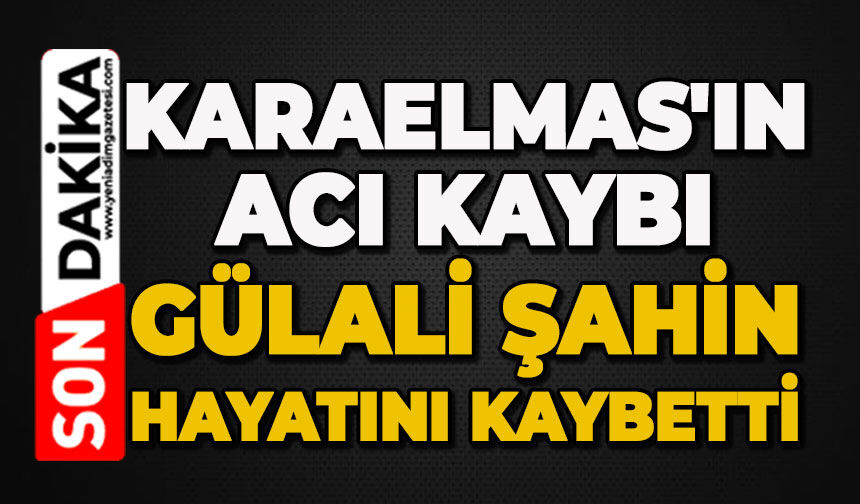 Karaelmas Mahallesi'nin acı kaybı: Gülali Şahin hayatını kaybetti