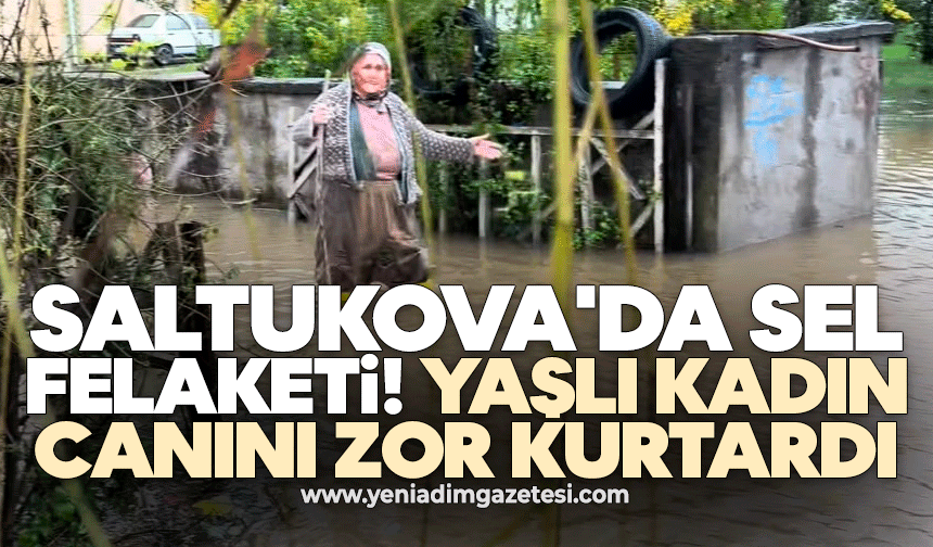 Saltukova'da sel felaketi: Yaşlı kadın canını zor kurtardı