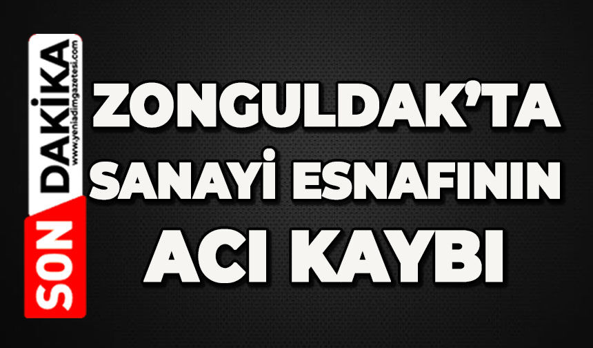 Zonguldak'ta sanayi esnafının acı kaybı
