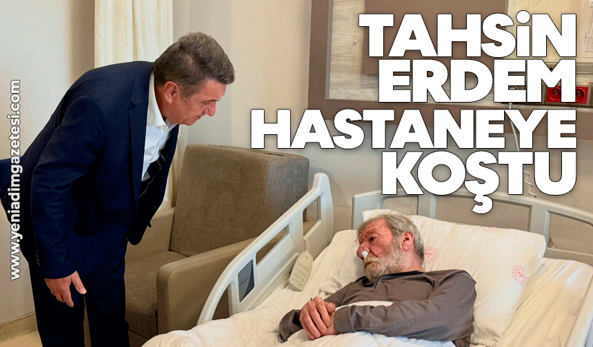 Tahsin Erdem hastaneye koştu
