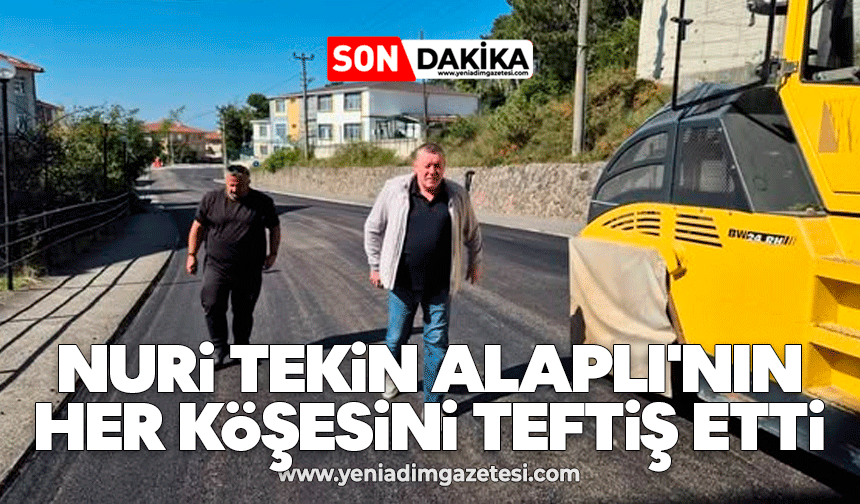 Nuri Tekin Alaplı'nın her köşesini teftiş etti