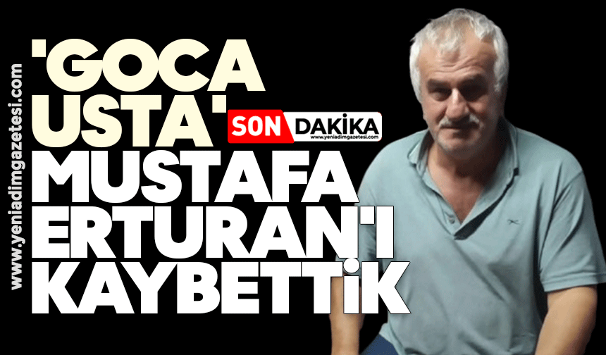 'Goca Usta' Mustafa Erturan'ı kaybettik
