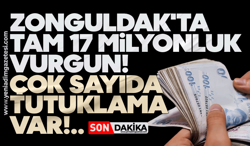 Zonguldak'ta tam 17 milyonluk vurgun!