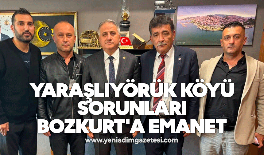 Yaraşlıyörük Köyü sorunları Saffet Bozkurt'a emanet