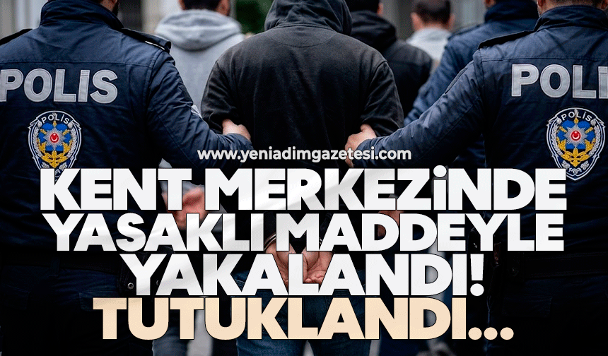 Kent merkezinde yasaklı maddeyle yakalandı! Tutuklandı