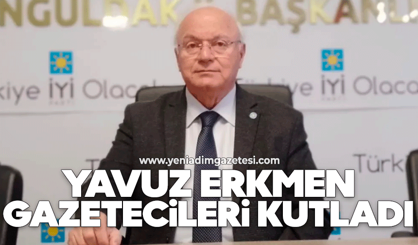 Yavuz Erkmen gazetecileri kutladı