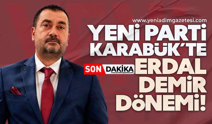 YENİ Parti Karabük’te Erdal Demir dönemi!