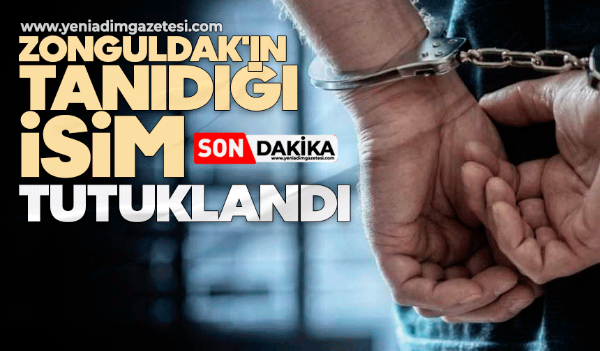 Zonguldak'ın tanıdığı isim tutuklandı