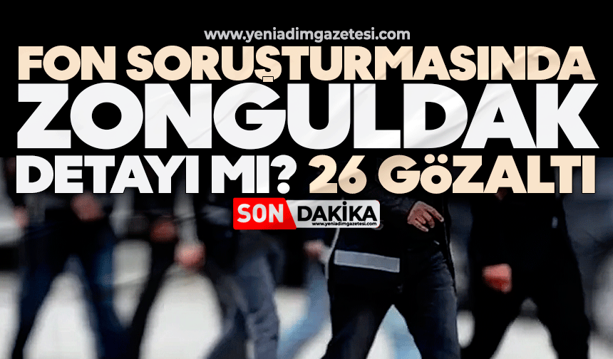 Fon soruşturmasında Zonguldak detayı mı? 26 gözaltı